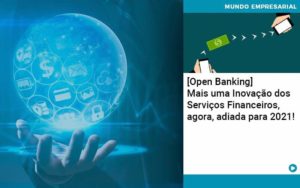 Open Banking Mais Uma Inovacao Dos Servicos Financeiros Agora Adiada Para 2021 Organização Contábil Lawini - Audicon